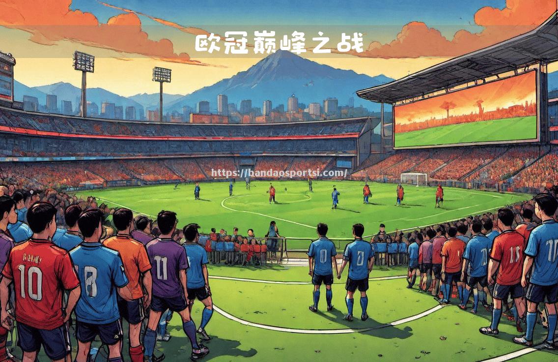半岛体育-强强对话，球队实力对抗，谁将脱颖而出？